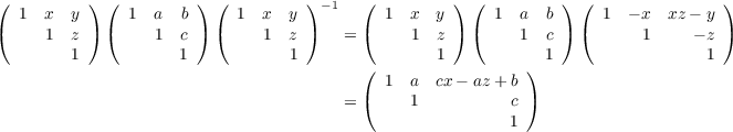 (  1  x  y ) ( 1  a  b ) (  1  x  y )-1   ( 1  x  y ) (  1  a  b )(  1  - x xz - y )
(     1  z ) (    1  c ) (     1  z )   = (    1  z ) (     1  c )(       1    - z )
         1           1            1               1            1                 1
                                          (                  )
                                            1  a  cx - az + b
                                        = (    1           c )
                                                           1
