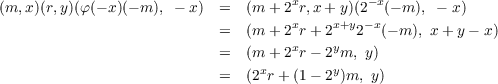 (m,x )(r,y)(φ(- x)(- m), - x)  =  (m + 2xr,x + y)(2-x(- m), - x)
                            =  (m + 2xr+ 2x+y2-x(- m ), x +y - x)
                            =  (m + 2xr- 2ym, y)
                                 x        y
                            =  (2 r+ (1- 2 )m, y)
