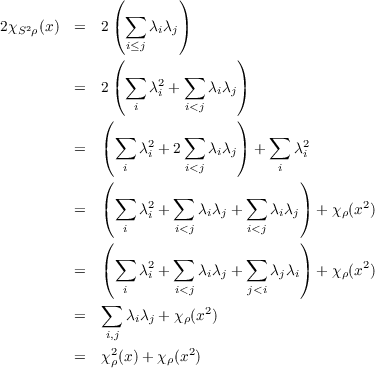               ( ∑     )
2χS2ρ(x ) =   2(    λiλj)
                i≤j
              (               )
              ( ∑   2  ∑      )
         =   2   i λi + i<j λiλj
             (                )
              ∑        ∑          ∑
         =   (   λ2i + 2   λiλj) +    λ2i
               i       i<j         i
             (∑       ∑        ∑     )
         =   (   λ2i +    λiλj +    λiλj)  +χ ρ(x2)
               i      i<j       i<j
             (                       )
             (∑   2   ∑        ∑     )       2
         =     i λi + i<j λiλj + j<iλjλi  +χ ρ(x )
             ∑
         =      λiλj + χρ(x2)
             i,j
         =   χ2ρ(x )+ χρ(x2)
