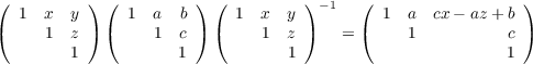 ( 1  x  y ) (  1 a   b) (  1  x  y )- 1  (  1 a  cx - az + b )
(    1  z ) (     1  c) (     1  z )   = (    1           c )
        1           1            1                        1
