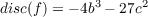 disc(f) = - 4b3 - 27c2
