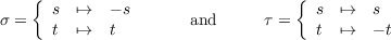     {                             {
σ =   s  ↦→   - s      and      τ =   s ↦→   s
      t  ↦→   t                       t ↦→   - t
