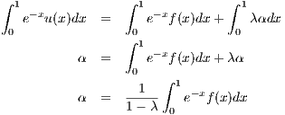 ∫ 1 -x           ∫ 1 -x        ∫ 1
   e  u(x)dx  =     e  f(x)dx+    λ αdx
 0               ∫01            0
           α  =     e-xf(x)dx+ λα
                  0   ∫
                 --1--  1 -x
           α  =  1 - λ 0 e  f (x)dx
