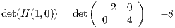                 (       )
det(H(1,0)) = det - 2 0   = - 8
                  0   4
