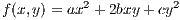            2          2
f(x,y) = ax + 2bxy + cy
