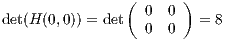                (      )
                  0 0
det(H (0,0)) = det  0 0   = 8
