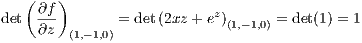    ( ∂f)
det  ∂z-       = det(2xz + ez)(1,-1,0) = det(1) = 1
        (1,-1,0)
