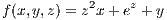 f(x,y,z) = z2x +ez + y
